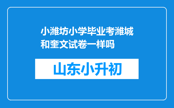 小潍坊小学毕业考潍城和奎文试卷一样吗