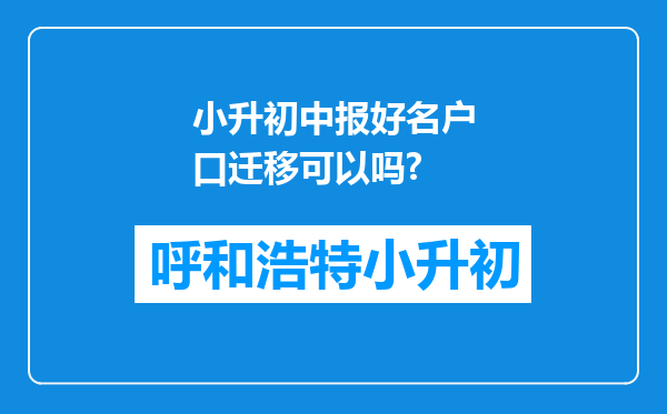 小升初中报好名户口迁移可以吗?