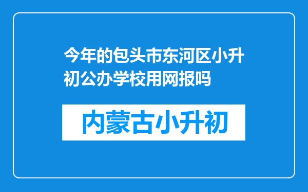 今年的包头市东河区小升初公办学校用网报吗