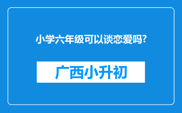 小学六年级可以谈恋爱吗?