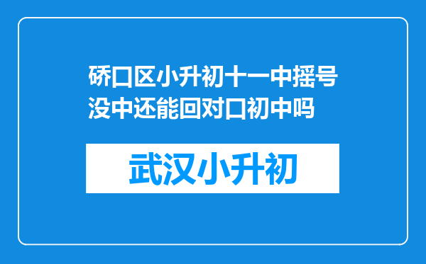 硚口区小升初十一中摇号没中还能回对口初中吗