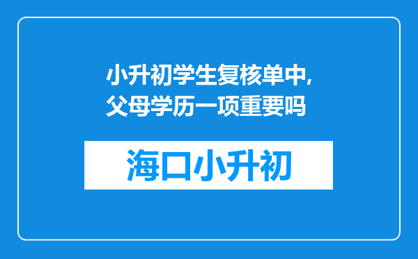 小升初学生复核单中,父母学历一项重要吗