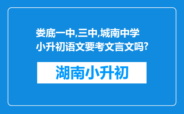 娄底一中,三中,城南中学小升初语文要考文言文吗?