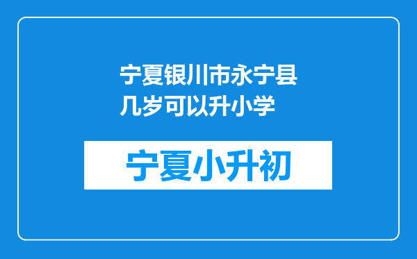 宁夏银川市永宁县几岁可以升小学