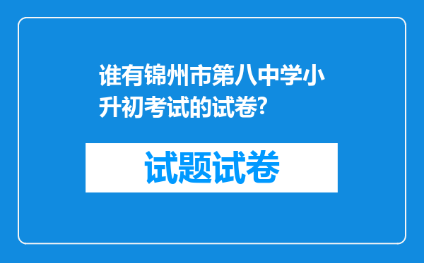 谁有锦州市第八中学小升初考试的试卷?