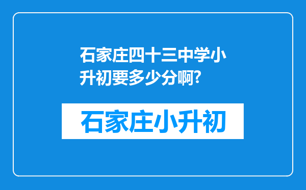 石家庄四十三中学小升初要多少分啊?