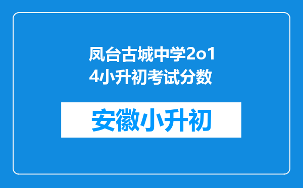 凤台古城中学2o14小升初考试分数