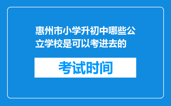 惠州市小学升初中哪些公立学校是可以考进去的