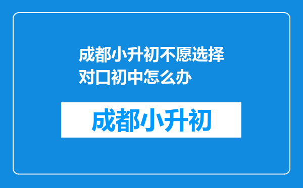 成都小升初不愿选择对口初中怎么办