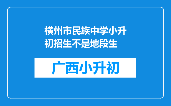 横州市民族中学小升初招生不是地段生