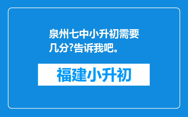 泉州七中小升初需要几分?告诉我吧。