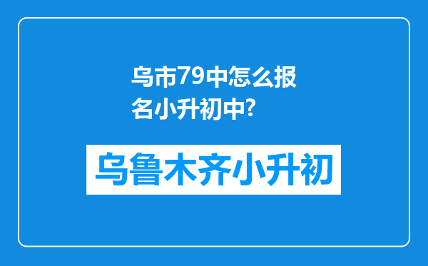 乌市79中怎么报名小升初中?