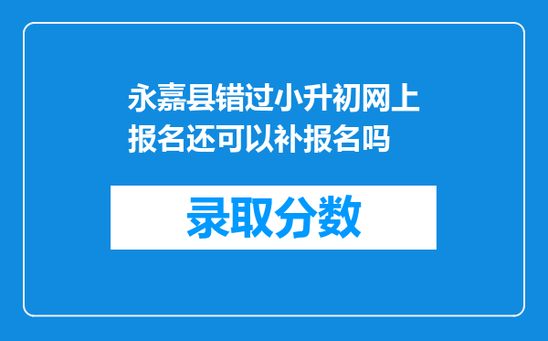 永嘉县错过小升初网上报名还可以补报名吗