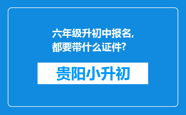 六年级升初中报名,都要带什么证件?