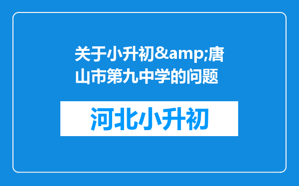 关于小升初&唐山市第九中学的问题