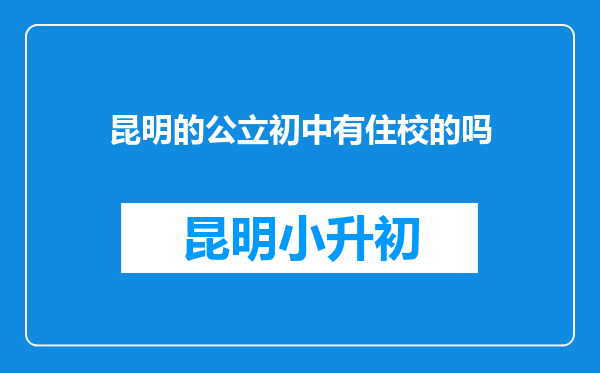 昆明的公立初中有住校的吗