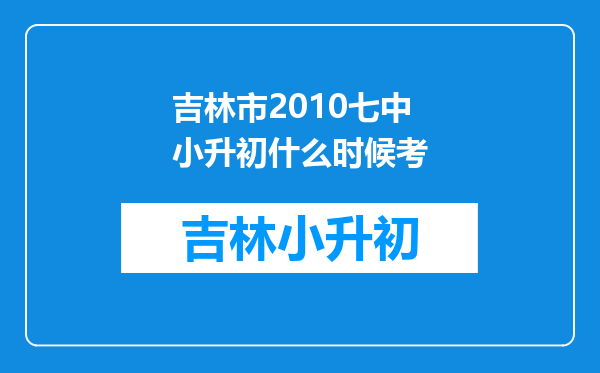 吉林市2010七中小升初什么时候考