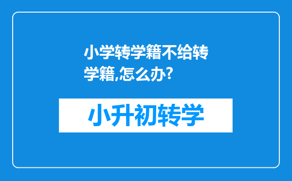 小学转学籍不给转学籍,怎么办?