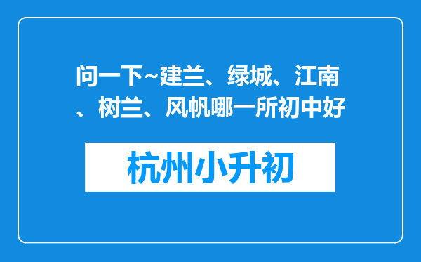 问一下~建兰、绿城、江南、树兰、风帆哪一所初中好