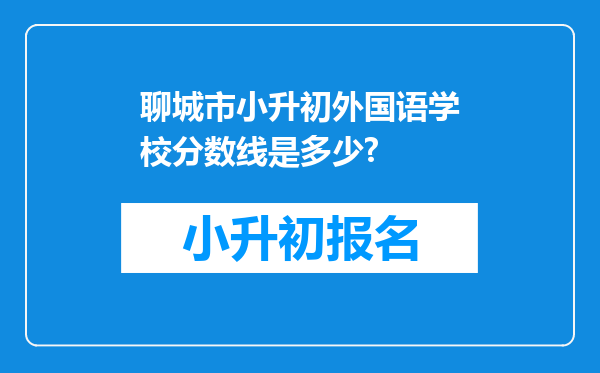 聊城市小升初外国语学校分数线是多少?