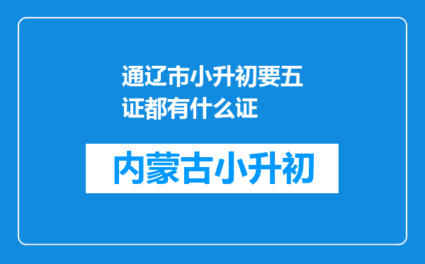 通辽市小升初要五证都有什么证