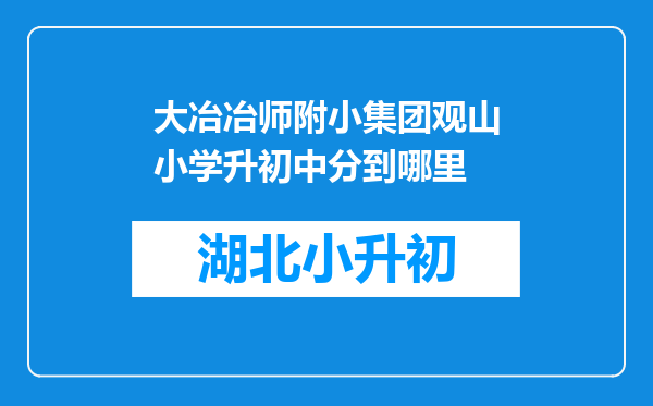 大冶冶师附小集团观山小学升初中分到哪里