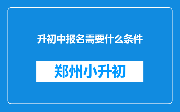 升初中报名需要什么条件