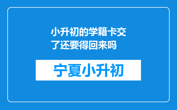 小升初的学籍卡交了还要得回来吗