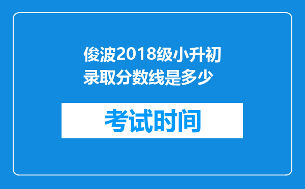 俊波2018级小升初录取分数线是多少