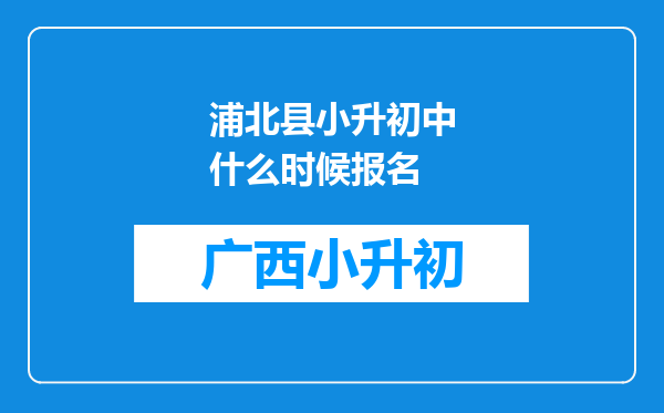 浦北县小升初中什么时候报名