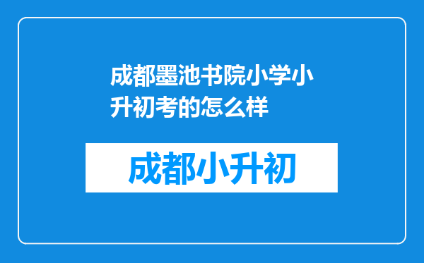 成都墨池书院小学小升初考的怎么样