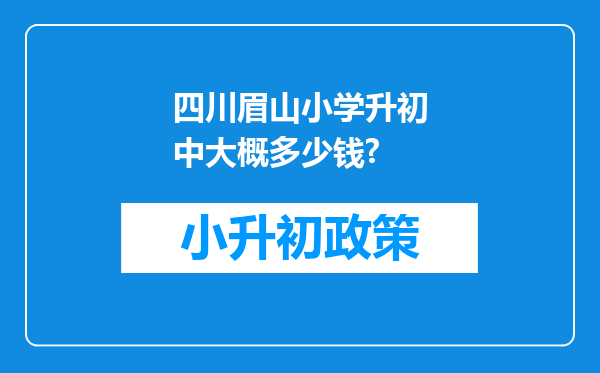 四川眉山小学升初中大概多少钱?