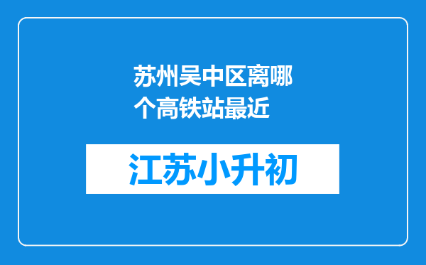 苏州吴中区离哪个高铁站最近