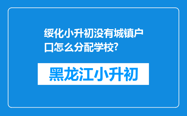 绥化小升初没有城镇户口怎么分配学校?