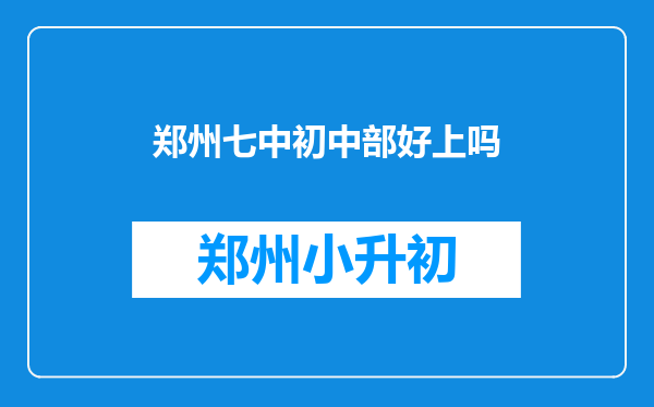 郑州七中初中部好上吗