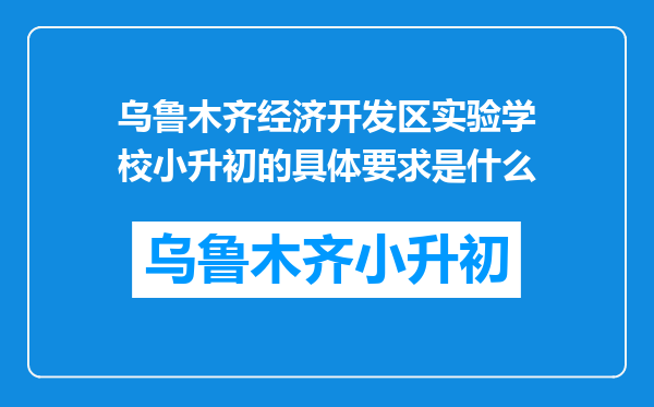 乌鲁木齐经济开发区实验学校小升初的具体要求是什么