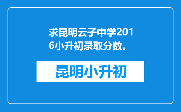 求昆明云子中学2016小升初录取分数。