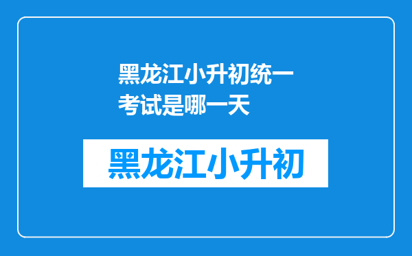 黑龙江小升初统一考试是哪一天