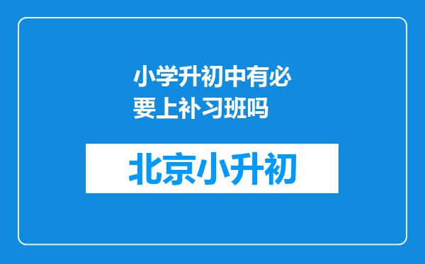 小学升初中有必要上补习班吗