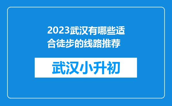 2023武汉有哪些适合徒步的线路推荐