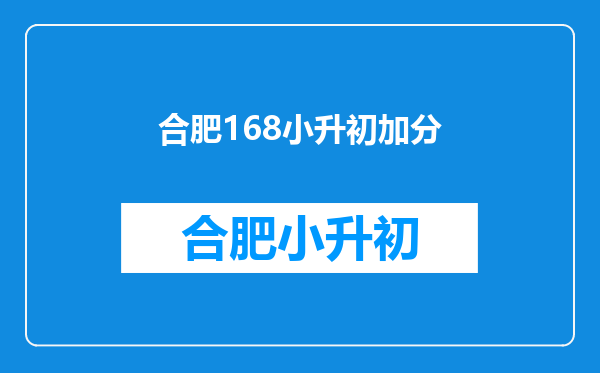 合肥168小学升初中的分数线是多少?要校区房吗?全省小升初怎么报名