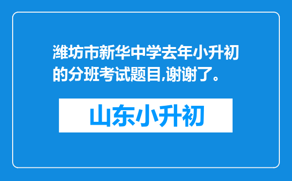 潍坊市新华中学去年小升初的分班考试题目,谢谢了。