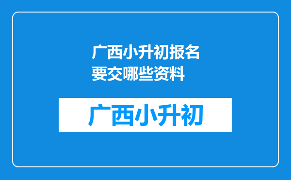 广西小升初报名要交哪些资料