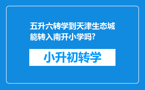 五升六转学到天津生态城能转入南开小学吗?