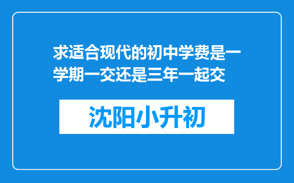 求适合现代的初中学费是一学期一交还是三年一起交