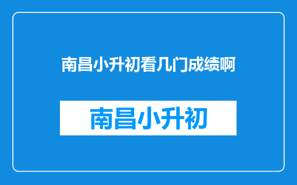 南昌小升初看几门成绩啊