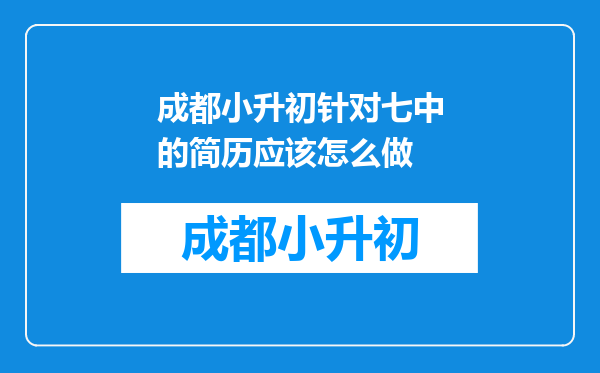 成都小升初针对七中的简历应该怎么做