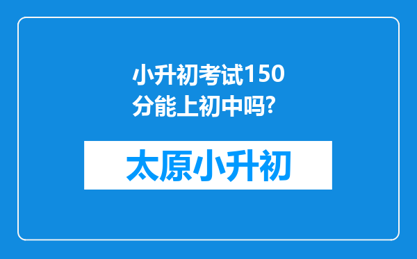 小升初考试150分能上初中吗?