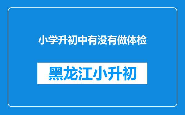 小学升初中有没有做体检