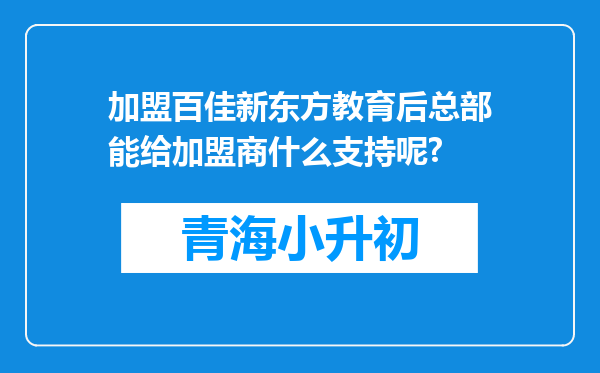 加盟百佳新东方教育后总部能给加盟商什么支持呢?